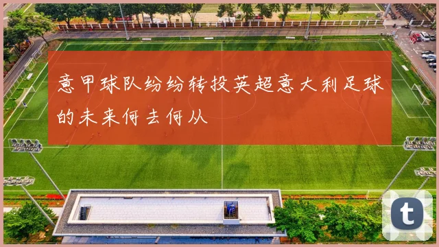 意甲球队纷纷转投英超意大利足球的未来何去何从